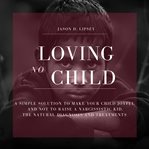 No-loving child. A Simple Solution To Make Your Child Joyful And Not To Raise a Narcissistic Kid. The Natural Diagnos cover image