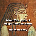 When the gods of egypt came to earth. Understanding The Fundamentals of Egyptian Religion cover image
