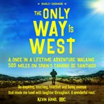 The only way is west. A Once In a Lifetime Adventure Walking 500 Miles On Spain's Camino de Santiago cover image