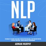 Nlp. Techniques to Rewire Your Mind to Have Better Influence, Stop Procrastinating & Achieve Your Goal - cover image