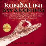 Kundalini awakening. Wise Meditation Techniques to Increase Energy & Intuition, Balance Chakras & Heal Your Body's Psychi cover image