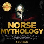 Norse mythology. A Compelling Path Retracing Viking Mythology & Legacy. From Norse Gods to Heroes. Tales of Viking My cover image