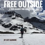 Free outside : a trek against time and distance cover image