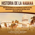 History of havana: a captivating guide to the history of the capital of cuba, starting from chris cover image