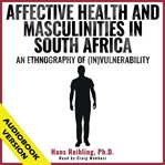 Affective health and masculinities in South Africa : an ethnography of (in)vulnerability cover image