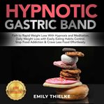 Hypnotic gastric band. Path to Rapid Weight Loss With Hypnosis and Meditation. Daily Weight Loss with Easily Eating Habits cover image