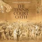 The tennis court oath. The History and Legacy of the National Assembly's Pivotal Meeting at the Beginning of the French Rev cover image