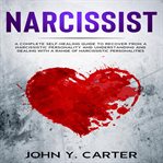 Narcissist. A Complete Self-Healing Guide To Recover From a Narcissistic Personality and Understanding And Deali cover image