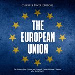 The european union: the history of the political and economic union of europe's nations after wo cover image