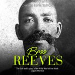 Bass reeves: the life and legacy of the wild west's first black deputy marshal cover image