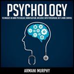 Psychology. Techniques in Dark Psychology, Manipulation, Influence with Persuasion, NLP & Mind Control cover image