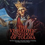 The visigothic kingdom of tolosa: the history and legacy of the goths' kingdom in gaul during the cover image