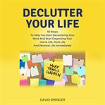 Declutter your life: 50 steps to help you start decluttering your mind and start organizing your cover image