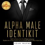 Alpha male identikit. Path to Master the Art of Body Language. Exploits Art of Eye Contact & Art of Small Talk cover image