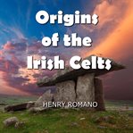Origins of the irish celts. Their Cosmology and Mythic-Historical Accounts cover image