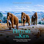 History for kids. The History of Saber-Toothed Tigers and Woolly Mammoths cover image