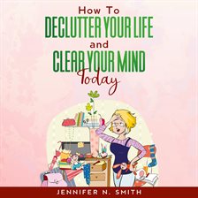 Cover image for How To Declutter Your Life And Clear Your Mind Today