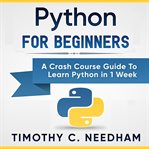 Python for beginners : a crash course guide to learn python in 1 week cover image