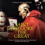 Saint gregory the great: the history of the early middle ages' most influential pope and the rise cover image