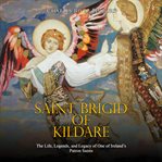 Saint brigid of kildare. The Life, Legends, and Legacy of One of Ireland's Patron Saints cover image