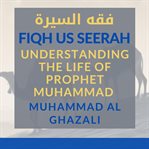 Fiqh us seerah: understanding the life of prophet muhammad cover image