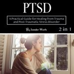 Ptsd. A Practical Guide for Healing from Trauma and Post-Traumatic Stress Disorder cover image