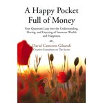 A happy pocket full of money. Your Quantum Leap Into The Understanding, Having And Enjoying Of Immense Abundance And Happiness cover image