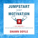 Jumpstart your motivation. 10 Jolts to Get Motivated and Stay Motivated cover image