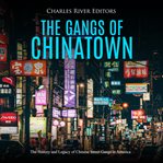 The gangs of chinatown. The History and Legacy of Chinese Street Gangs in America cover image