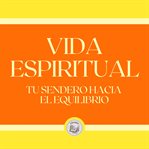 Vida espiritual: tu sendero hacia tu equilibrio cover image