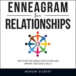 Enneagram for relationships. How to Better Connect With Others and Improve Your Social Skills cover image