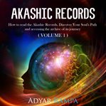 Akashic records volume 1. How to read the Akashic Records. Discover Your Soul's Path and accessing the archive of its journey cover image