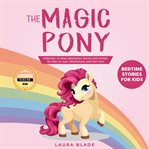 Magic pony, the: bedtime stories for kids. Collection of Sleep Meditation Stories with Ponies for Kids to Learn Mindfulness and Feel Calm cover image
