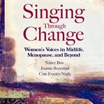 Singing through change : women's voices in midlife, menopause, and beyond cover image