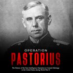 Operation pastorius: the history of the nazi intelligence operation to commit sabotage in the uni cover image