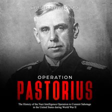 Cover image for Operation Pastorius: The History of the Nazi Intelligence Operation to Commit Sabotage in the Uni