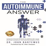 The autoimmune answer. Using Functional Medicine to address the cause, eliminate symptoms, and optimize quality of life cover image