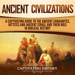 Ancient civilizations: a captivating guide to the ancient canaanites, hittites and ancient israel cover image