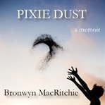 Pixie dust. A Memoir cover image