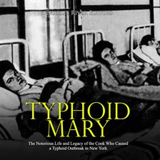 Cover image for Typhoid Mary: The Notorious Life and Legacy of the Cook Who Caused a Typhoid Outbreak in New York