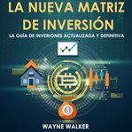 La nueva matriz de inversión. La Guía de Inversiones Actualizada y Definitiva cover image