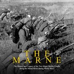 The marne. The History and Legacy of the Two Major Battles Fought along the Marne River during World War I cover image