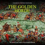 The golden horde. The History and Legacy of the Mongol Khanate cover image
