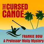 The cursed canoe. In Which Molly Experiences the World-Famous Labor Day Canoe Race and Endures that Awful Mix-Up at th cover image