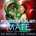 Possessive Alien Mate : Savage Martians, #2 cover image