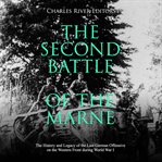 The second battle of the marne. The History and Legacy of the Last German Offensive on the Western Front during World War I cover image