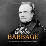 Charles babbage: the life and legacy of the father of modern computers cover image