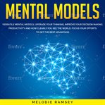 Mental models. 9 Versatile Mental Models, Upgrade Your Thinking, Improve Your Decision Making, Productivity And How cover image