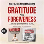 Bible-based affirmations for gratitude and forgiveness. Learn to be Forgiving and Thankful as You Build Resilience with Affirmations Based on the Book of Li cover image