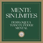 Mente sin límites: desbloquea todo tu poder mental cover image